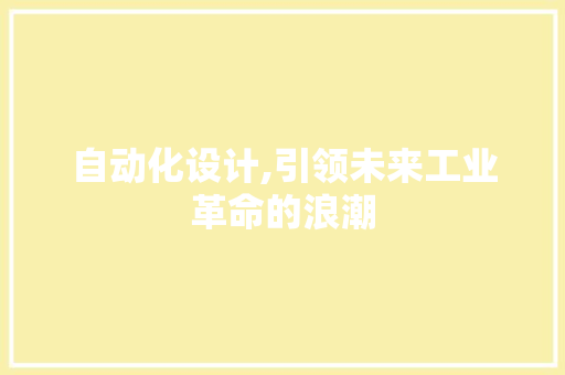 自动化设计,引领未来工业革命的浪潮