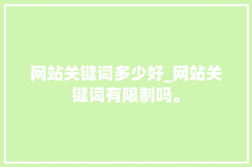 网站关键词多少好_网站关键词有限制吗。 网站关键词多少好_网站关键词有限制吗。 SEO关键词