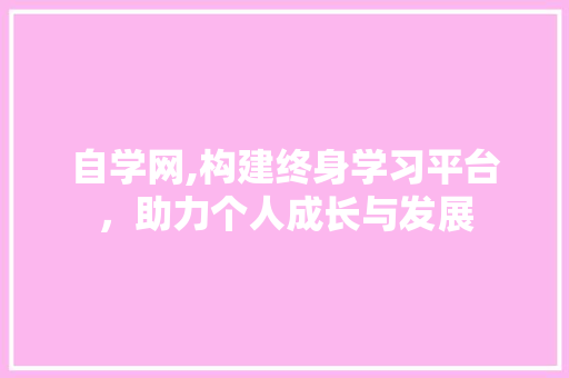 自学网,构建终身学习平台，助力个人成长与发展