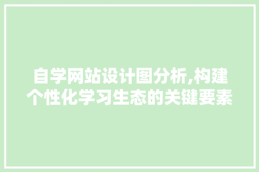 自学网站设计图分析,构建个性化学习生态的关键要素