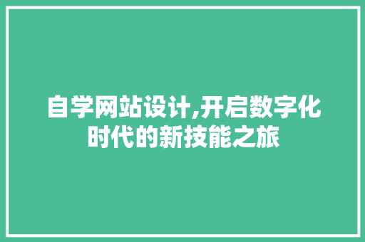 自学网站设计,开启数字化时代的新技能之旅
