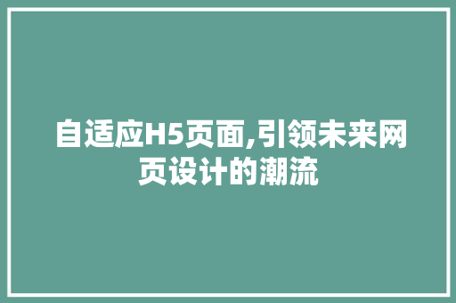自适应H5页面,引领未来网页设计的潮流