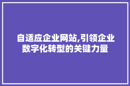 自适应企业网站,引领企业数字化转型的关键力量