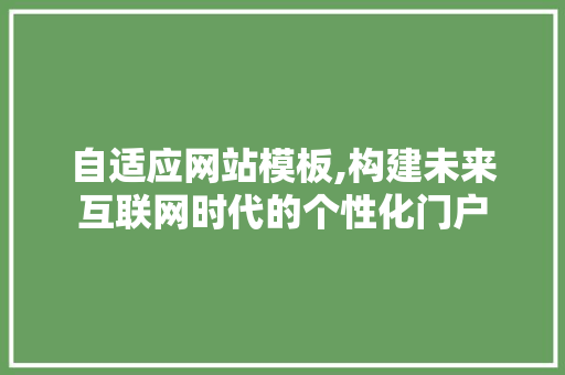 自适应网站模板,构建未来互联网时代的个性化门户