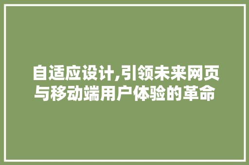 自适应设计,引领未来网页与移动端用户体验的革命 自适应设计,引领未来网页与移动端用户体验的革命 必应SEO