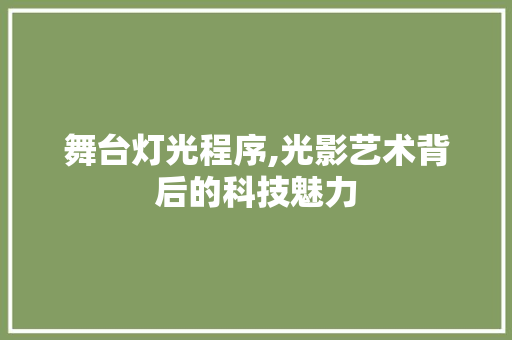 舞台灯光程序,光影艺术背后的科技魅力 舞台灯光程序,光影艺术背后的科技魅力 百度SEO