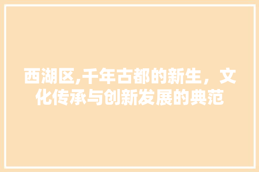 西湖区,千年古都的新生，文化传承与创新发展的典范