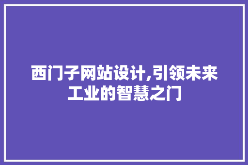 西门子网站设计,引领未来工业的智慧之门