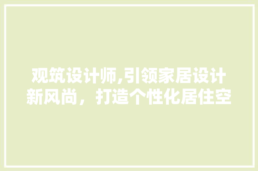观筑设计师,引领家居设计新风尚，打造个性化居住空间