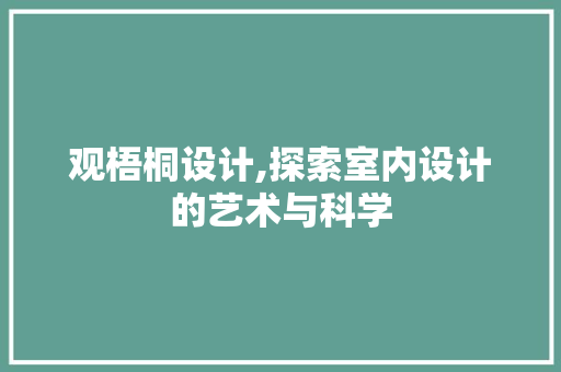 观梧桐设计,探索室内设计的艺术与科学 观梧桐设计,探索室内设计的艺术与科学 网站建设公司