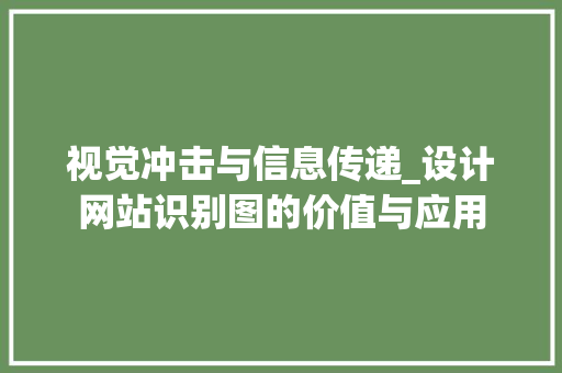 视觉冲击与信息传递_设计网站识别图的价值与应用 视觉冲击与信息传递_设计网站识别图的价值与应用 搜狗SEO
