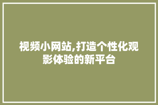 视频小网站,打造个性化观影体验的新平台