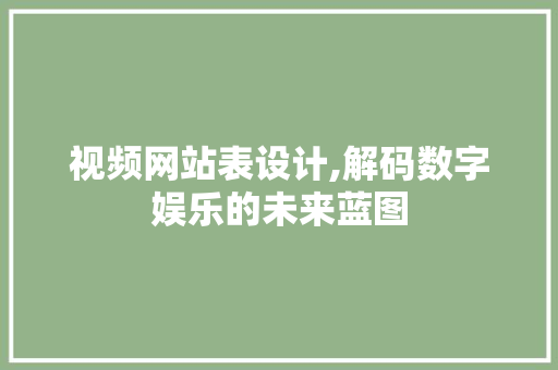 视频网站表设计,解码数字娱乐的未来蓝图