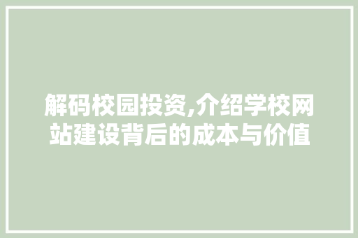 解码校园投资,介绍学校网站建设背后的成本与价值 解码校园投资,介绍学校网站建设背后的成本与价值 必应SEO