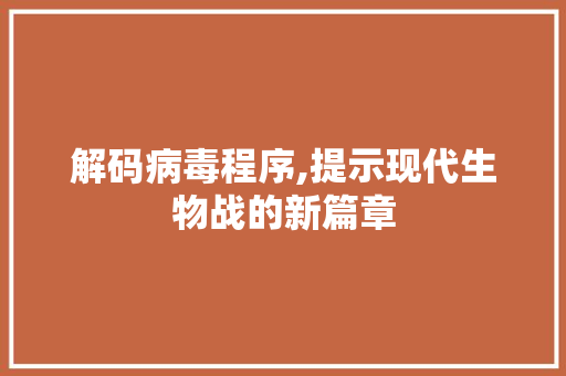 解码病毒程序,提示现代生物战的新篇章 解码病毒程序,提示现代生物战的新篇章 搜狗SEO