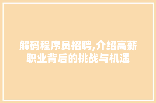 解码程序员招聘,介绍高薪职业背后的挑战与机遇 解码程序员招聘,介绍高薪职业背后的挑战与机遇 SEO关键词