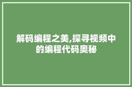 解码编程之美,探寻视频中的编程代码奥秘