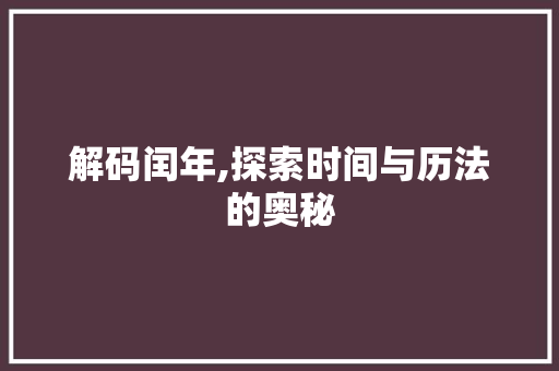 解码闰年,探索时间与历法的奥秘 解码闰年,探索时间与历法的奥秘 必应SEO