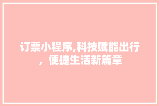订票小程序,科技赋能出行，便捷生活新篇章