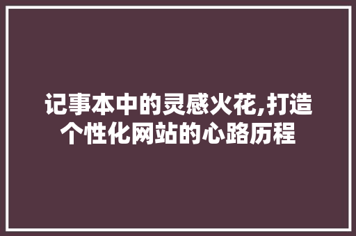 记事本中的灵感火花,打造个性化网站的心路历程