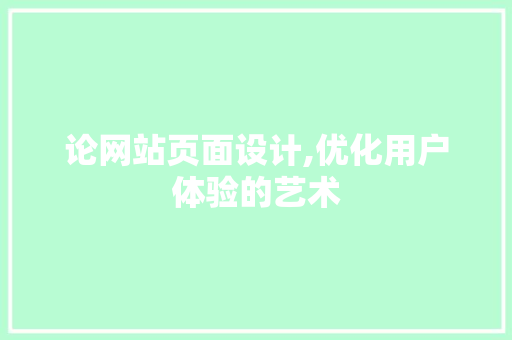 论网站页面设计,优化用户体验的艺术