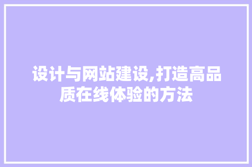 设计与网站建设,打造高品质在线体验的方法