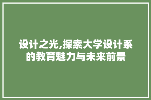 设计之光,探索大学设计系的教育魅力与未来前景