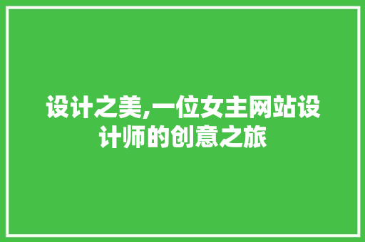 设计之美,一位女主网站设计师的创意之旅 设计之美,一位女主网站设计师的创意之旅 搜狗SEO