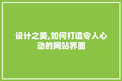 设计之美,如何打造令人心动的网站界面 设计之美,如何打造令人心动的网站界面 SEO关键词