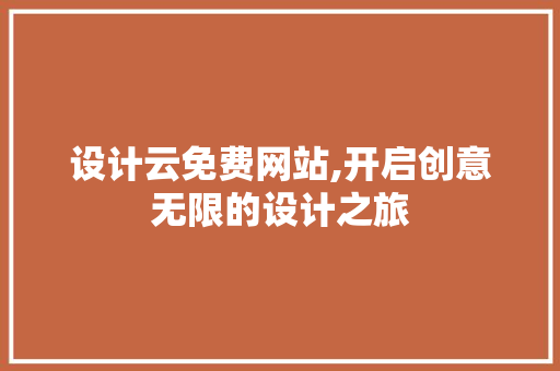 设计云免费网站,开启创意无限的设计之旅 设计云免费网站,开启创意无限的设计之旅 必应SEO