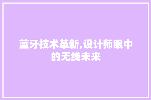 蓝牙技术革新,设计师眼中的无线未来 蓝牙技术革新,设计师眼中的无线未来 神马SEO