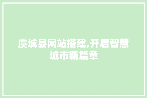 虞城县网站搭建,开启智慧城市新篇章 虞城县网站搭建,开启智慧城市新篇章 必应SEO