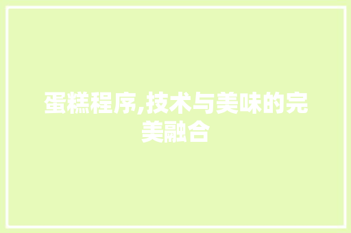 蛋糕程序,技术与美味的完美融合 蛋糕程序,技术与美味的完美融合 网站建设公司
