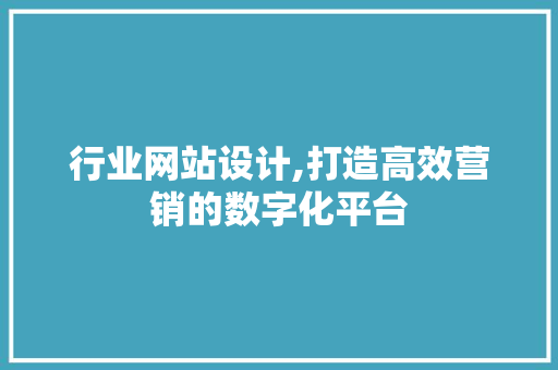 行业网站设计,打造高效营销的数字化平台 行业网站设计,打造高效营销的数字化平台 必应SEO