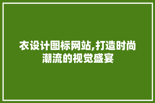 衣设计图标网站,打造时尚潮流的视觉盛宴