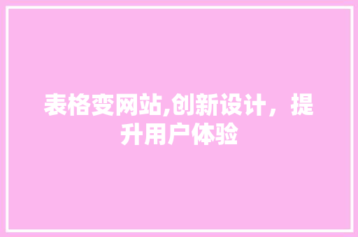 表格变网站,创新设计，提升用户体验