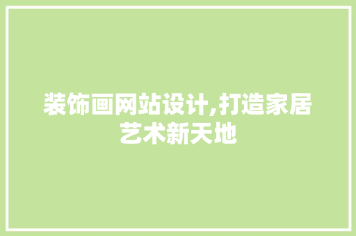 装饰画网站设计,打造家居艺术新天地 装饰画网站设计,打造家居艺术新天地 搜狗SEO