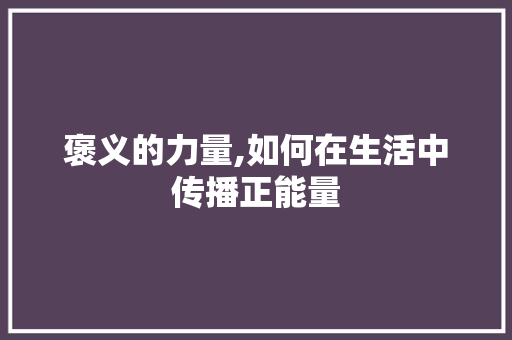 褒义的力量,如何在生活中传播正能量