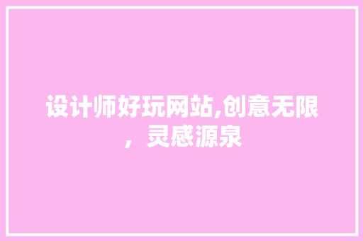 设计师好玩网站,创意无限，灵感源泉 设计师好玩网站,创意无限，灵感源泉 神马SEO