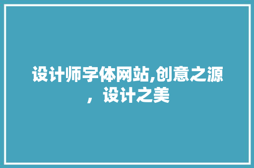 设计师字体网站,创意之源，设计之美