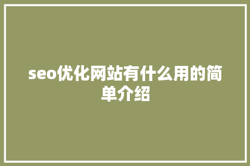 seo优化网站有什么用的简单介绍 seo优化网站有什么用的简单介绍 神马SEO