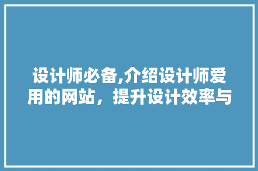 设计师必备,介绍设计师爱用的网站，提升设计效率与创意灵感