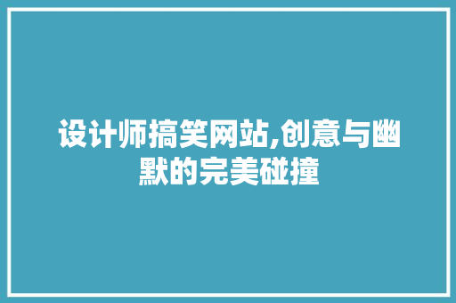 设计师搞笑网站,创意与幽默的完美碰撞 设计师搞笑网站,创意与幽默的完美碰撞 搜狗SEO