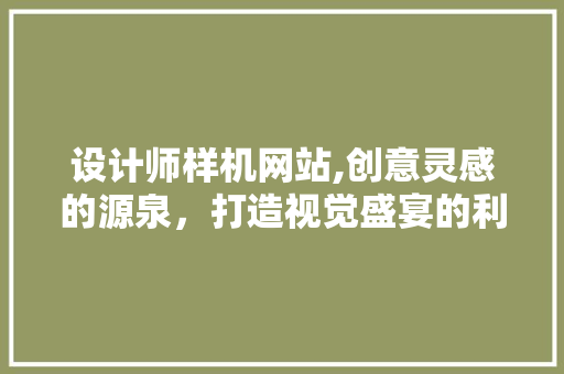 设计师样机网站,创意灵感的源泉，打造视觉盛宴的利器