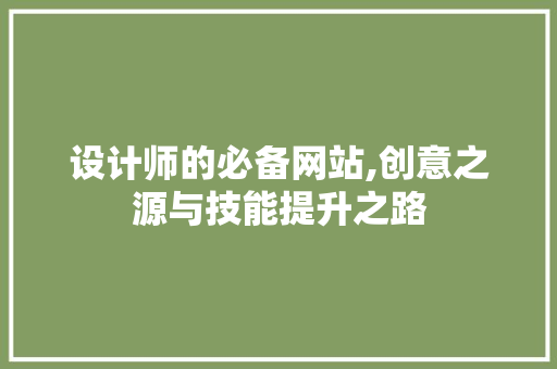 设计师的必备网站,创意之源与技能提升之路