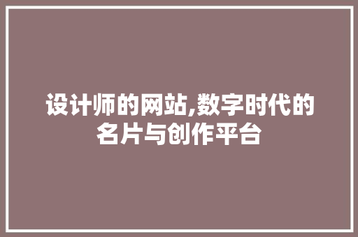 设计师的网站,数字时代的名片与创作平台