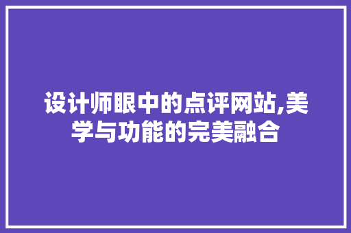 设计师眼中的点评网站,美学与功能的完美融合