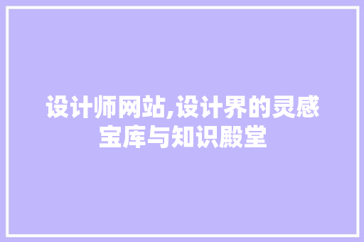 设计师网站,设计界的灵感宝库与知识殿堂