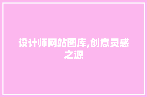 设计师网站图库,创意灵感之源 设计师网站图库,创意灵感之源 SEO关键词