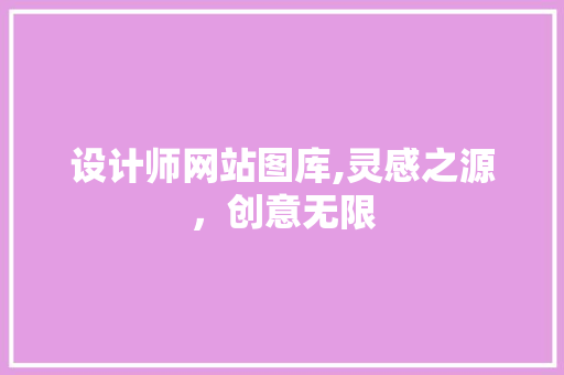 设计师网站图库,灵感之源，创意无限